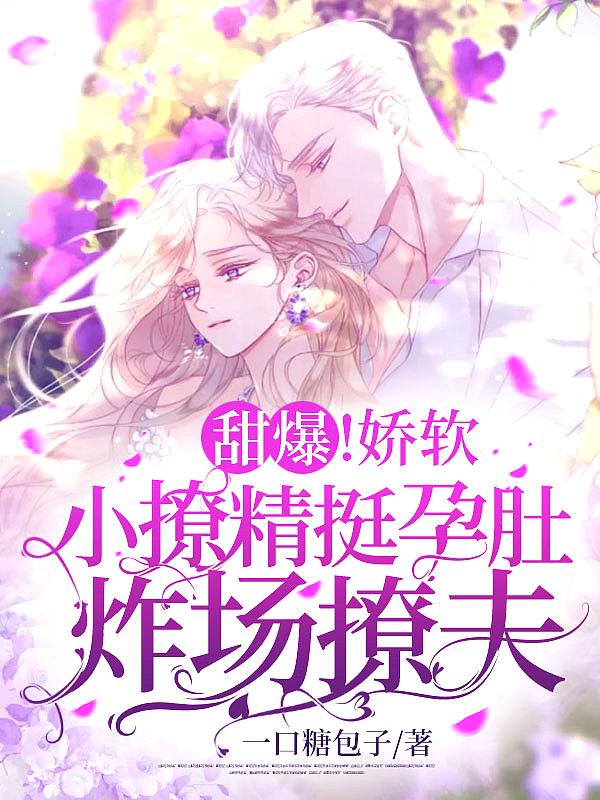 甜爆!娇软小撩精挺孕肚炸场撩夫