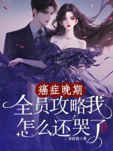 癌症晚期,全员攻略我怎么还哭了