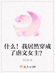 什么!我居然穿成了虐文女主?