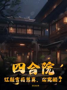 四合院:红颜雪茹慧真,众禽酸了