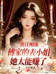 香江明珠:傅家的表小姐太能赚了